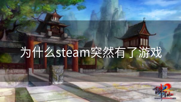 为什么steam突然有了游戏