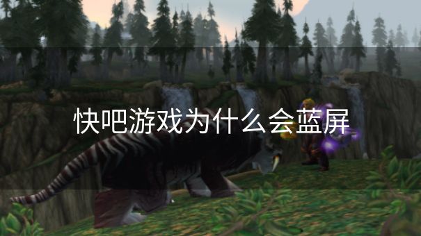 快吧游戏为什么会蓝屏