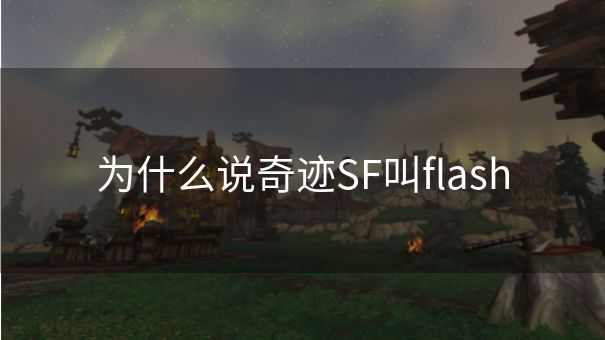 为什么说奇迹SF叫flash