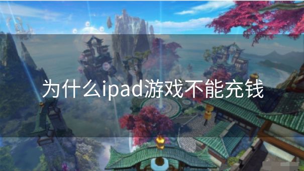 为什么ipad游戏不能充钱