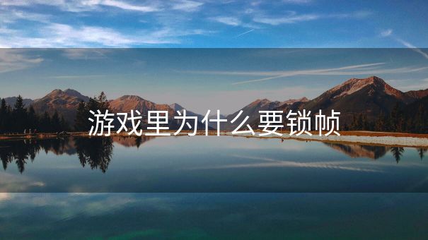 游戏里为什么要锁帧
