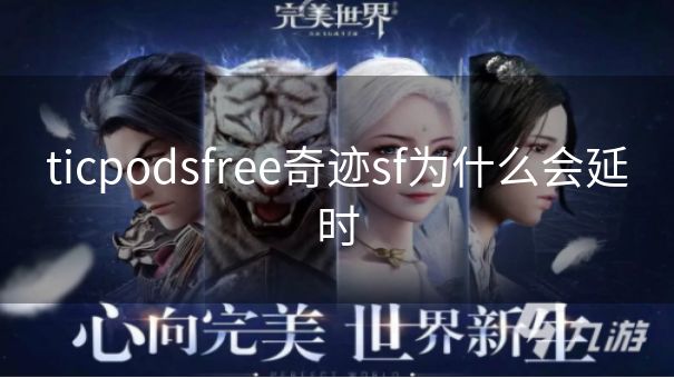 ticpodsfree奇迹sf为什么会延时