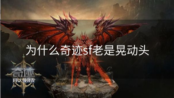 为什么奇迹sf老是晃动头