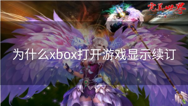 为什么xbox打开游戏显示续订