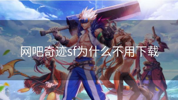网吧奇迹sf为什么不用下载