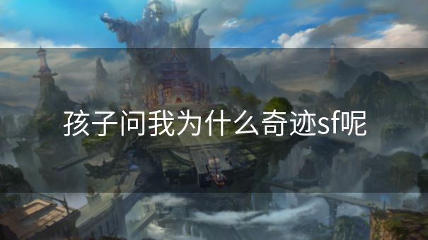 孩子问我为什么奇迹sf呢