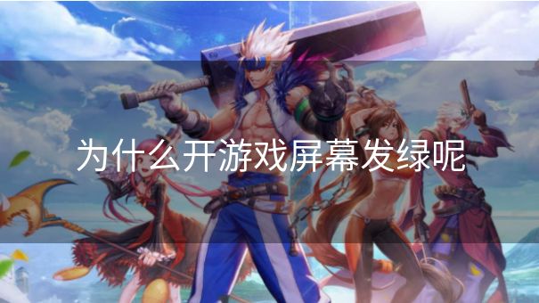 为什么开游戏屏幕发绿呢