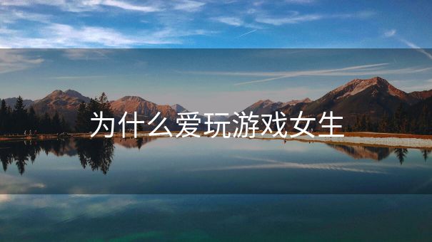 为什么爱玩游戏女生