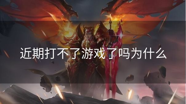 近期打不了游戏了吗为什么