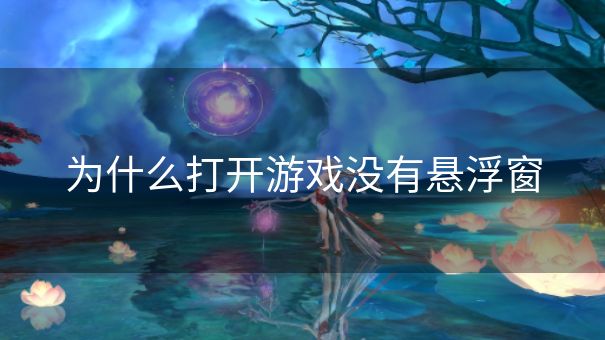 为什么打开游戏没有悬浮窗