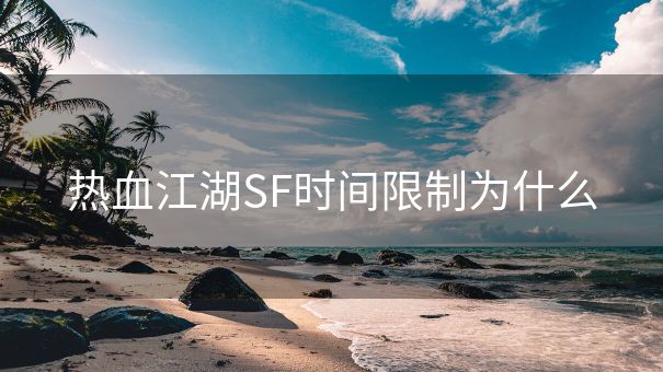 热血江湖SF时间限制为什么