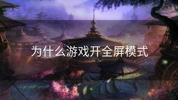 为什么游戏开全屏模式