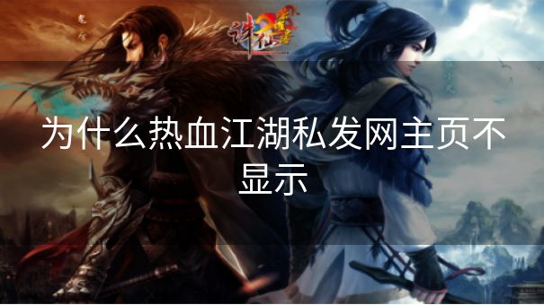 为什么热血江湖私发网主页不显示