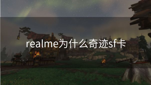 realme为什么奇迹sf卡