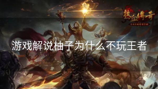 游戏解说柚子为什么不玩王者