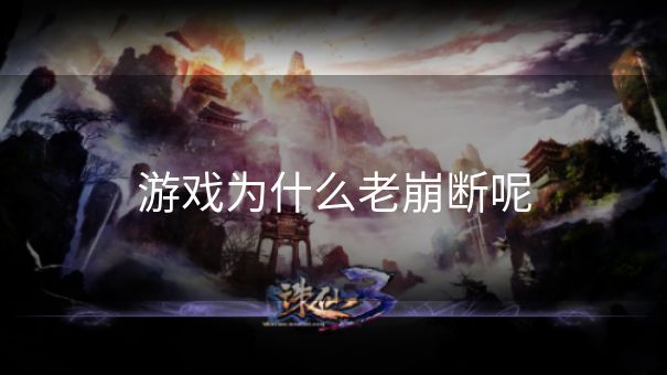 游戏为什么老崩断呢