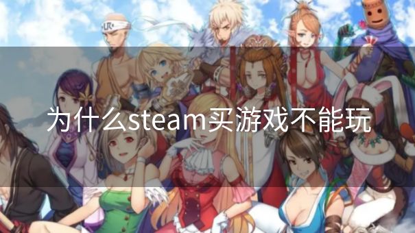 为什么steam买游戏不能玩