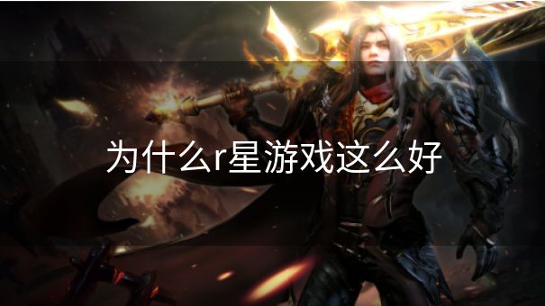 为什么r星游戏这么好
