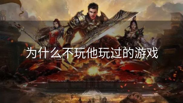 为什么不玩他玩过的游戏