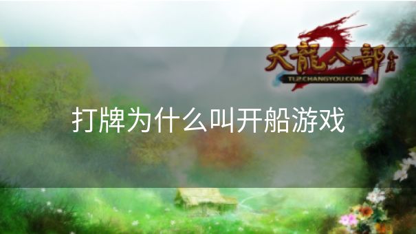 打牌为什么叫开船游戏