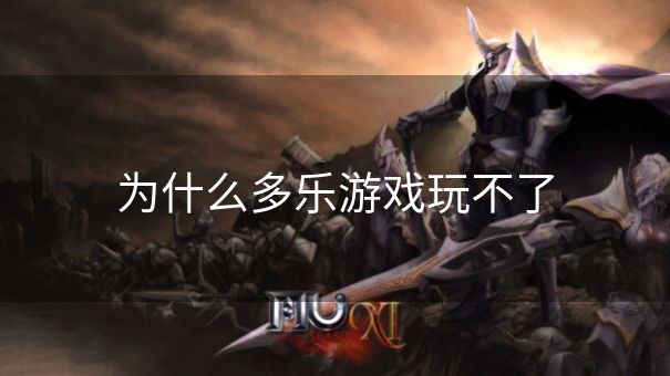 为什么多乐游戏玩不了 为什么多乐游戏玩不了