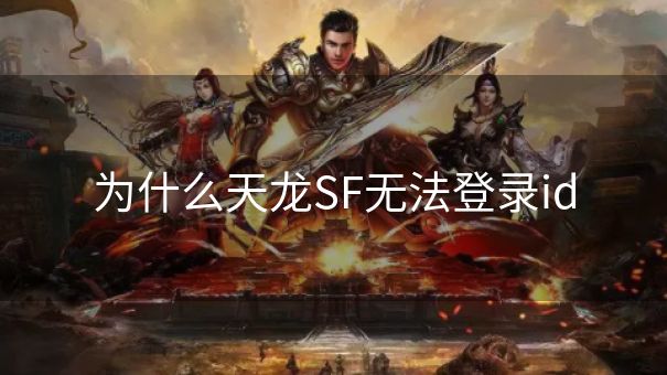 为什么天龙SF无法登录id