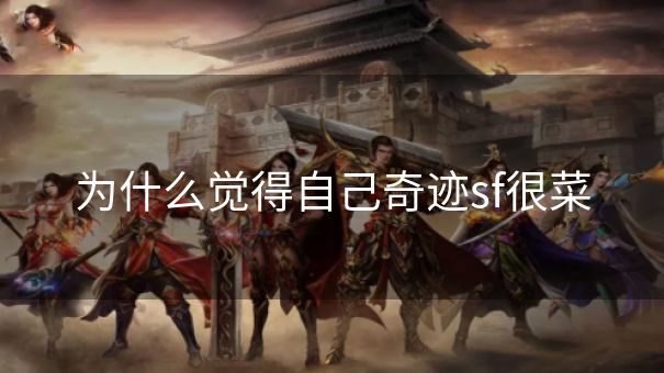 为什么觉得自己奇迹sf很菜