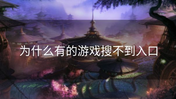 为什么有的游戏搜不到入口