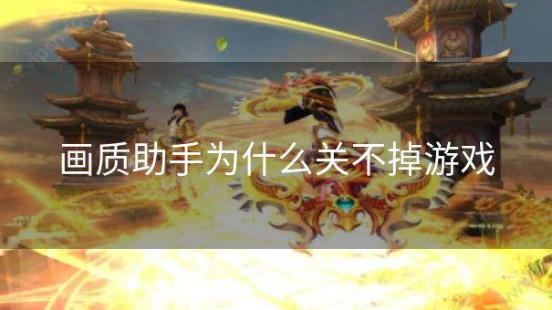 画质助手为什么关不掉游戏