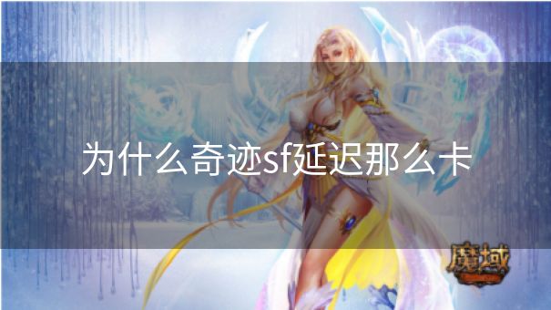 为什么奇迹sf延迟那么卡