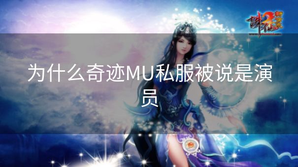 为什么奇迹MU私服被说是演员 为什么奇迹MU私服被说是演员