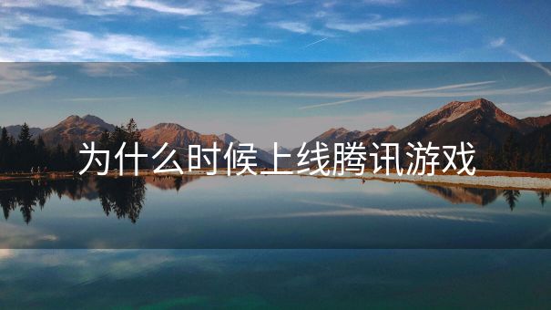 为什么时候上线腾讯游戏