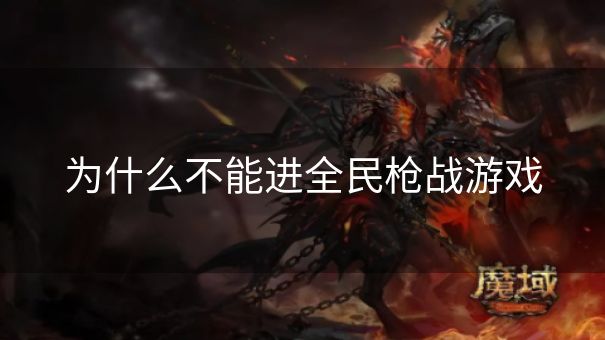 为什么不能进全民枪战游戏 为什么不能进全民枪战游戏