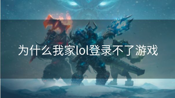 为什么我家lol登录不了游戏