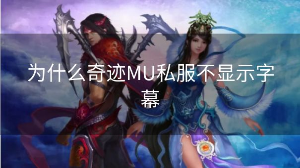 为什么奇迹MU私服不显示字幕 为什么奇迹MU私服不显示字幕