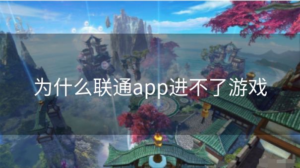 为什么联通app进不了游戏