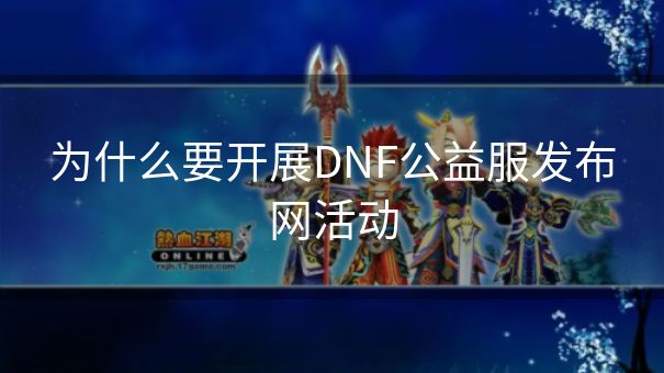 为什么要开展DNF公益服发布网活动