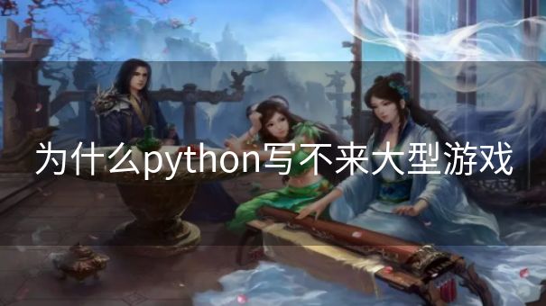为什么python写不来大型游戏 为什么python写不来大型游戏