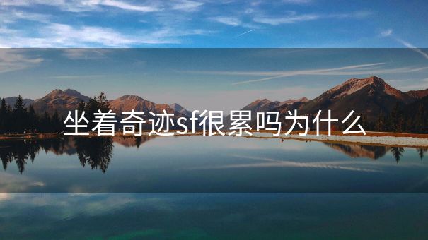 坐着奇迹sf很累吗为什么