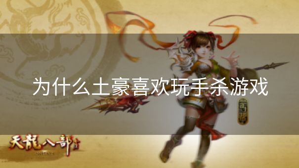 为什么土豪喜欢玩手杀游戏
