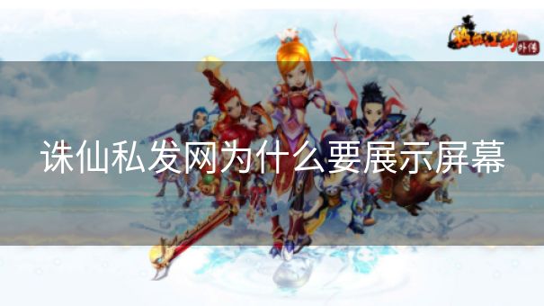 诛仙私发网为什么要展示屏幕