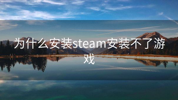 为什么安装steam安装不了游戏