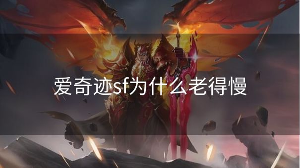 爱奇迹sf为什么老得慢