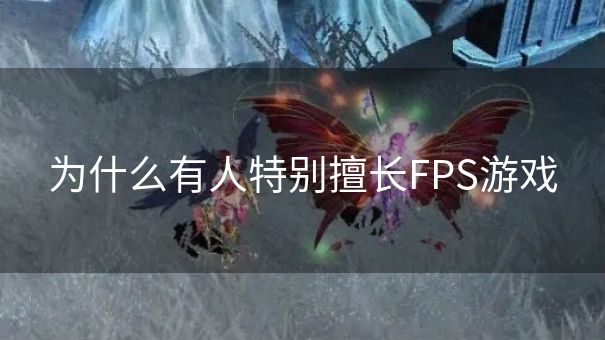 为什么有人特别擅长FPS游戏