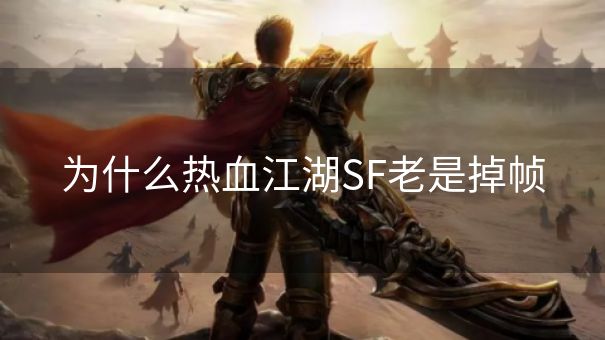 为什么热血江湖SF老是掉帧