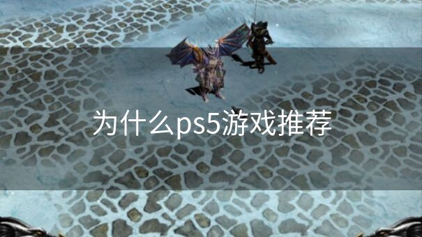 为什么ps5游戏推荐