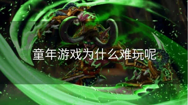 童年游戏为什么难玩呢