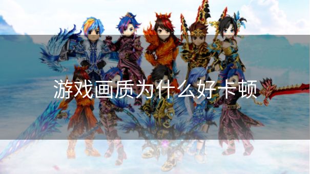 游戏画质为什么好卡顿