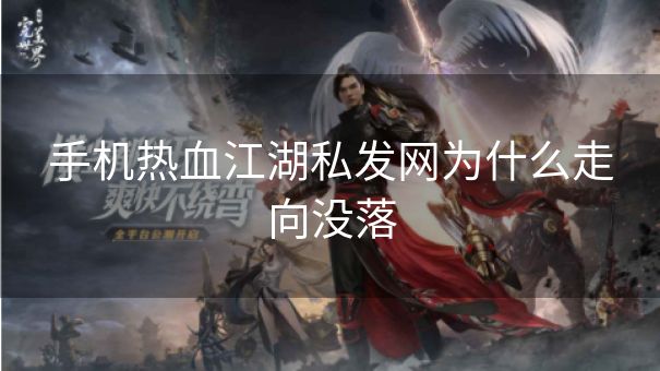 手机热血江湖私发网为什么走向没落