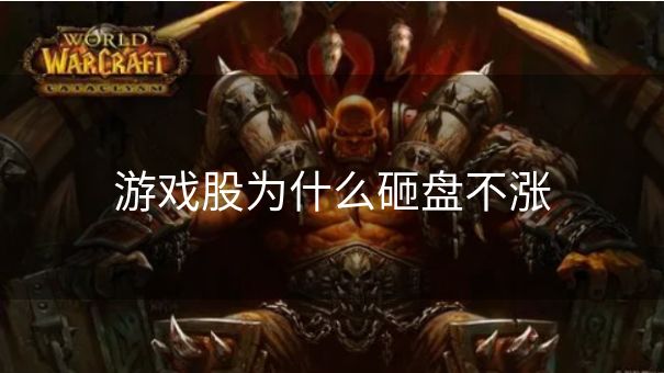 游戏股为什么砸盘不涨